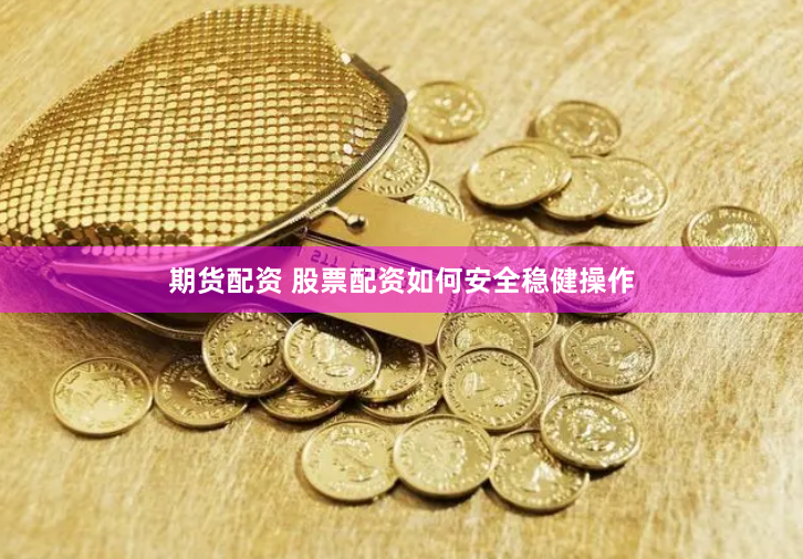 期货配资 股票配资如何安全稳健操作