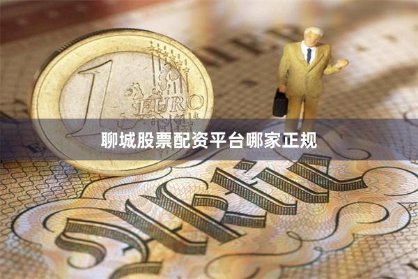 聊城股票配资平台哪家正规