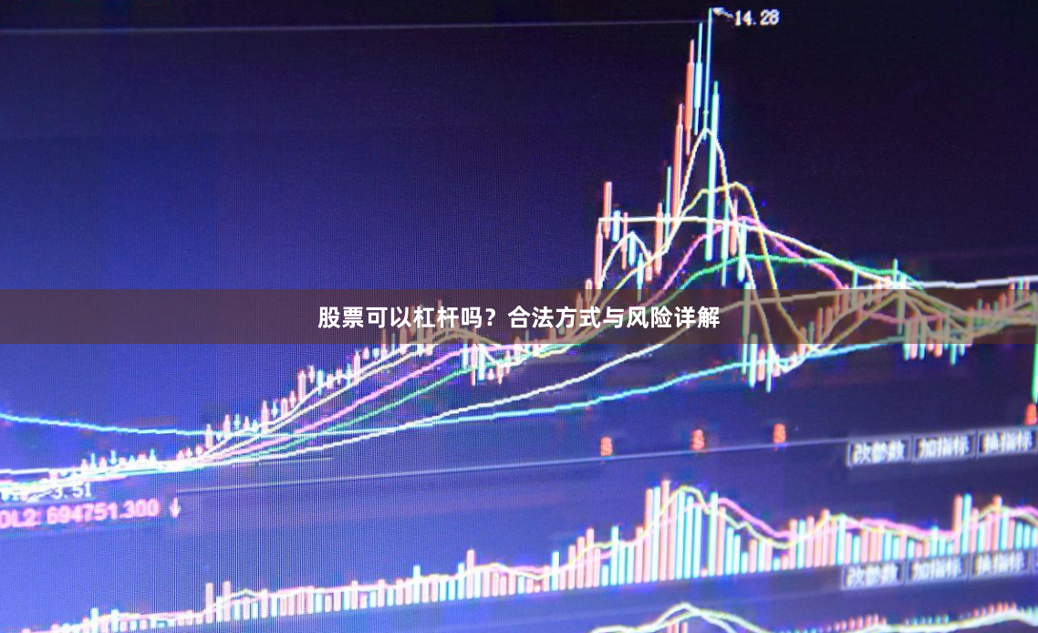 股票可以杠杆吗？合法方式与风险详解