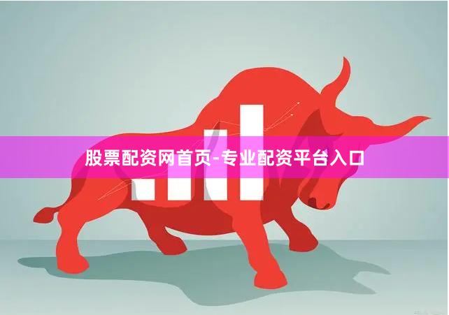 股票配资网首页-专业配资平台入口