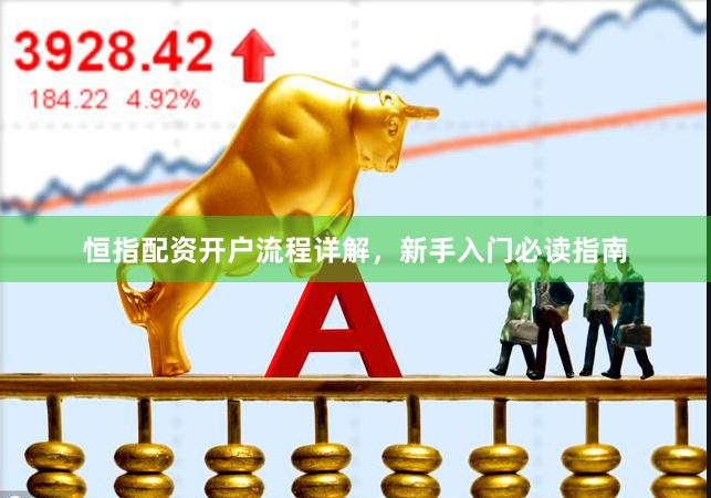 恒指配资开户流程详解,新手入门必读指南