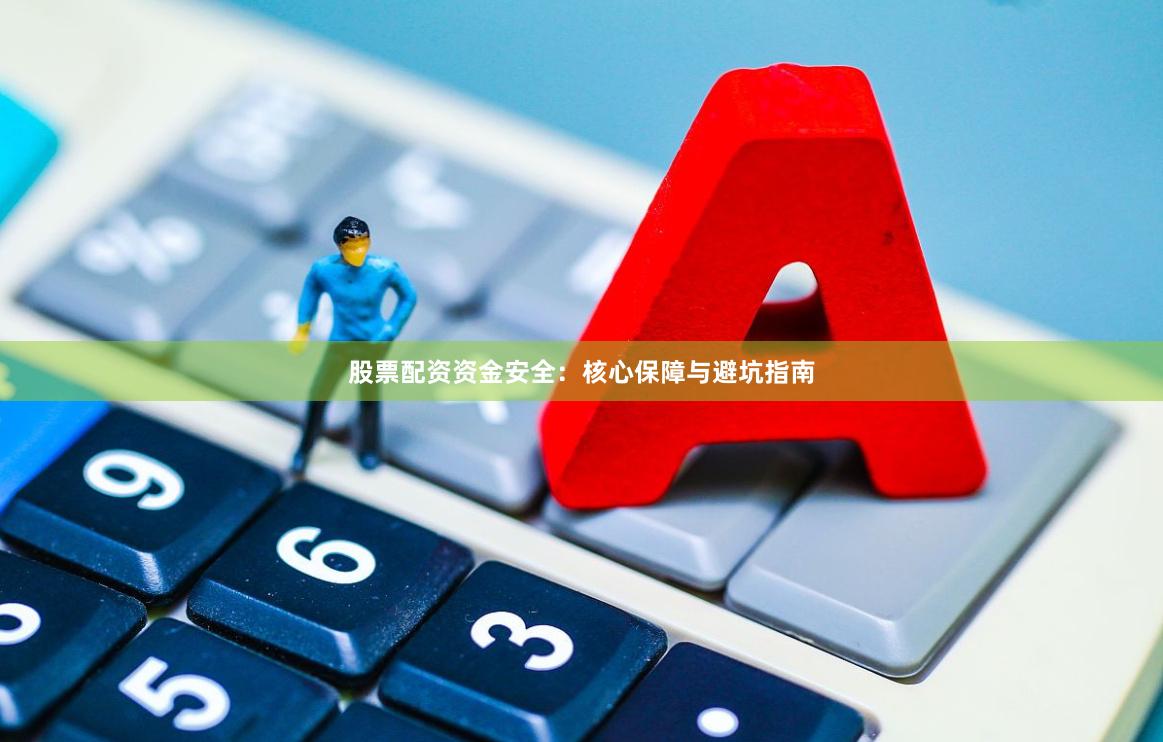 股票配资资金安全:核心保障与避坑指南