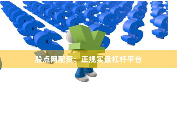 股点网配资：正规实盘杠杆平台